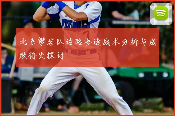 北京攀岩队边路渗透战术分析与成败得失探讨
