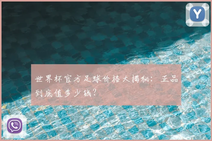 世界杯官方足球价格大揭秘：正品到底值多少钱？