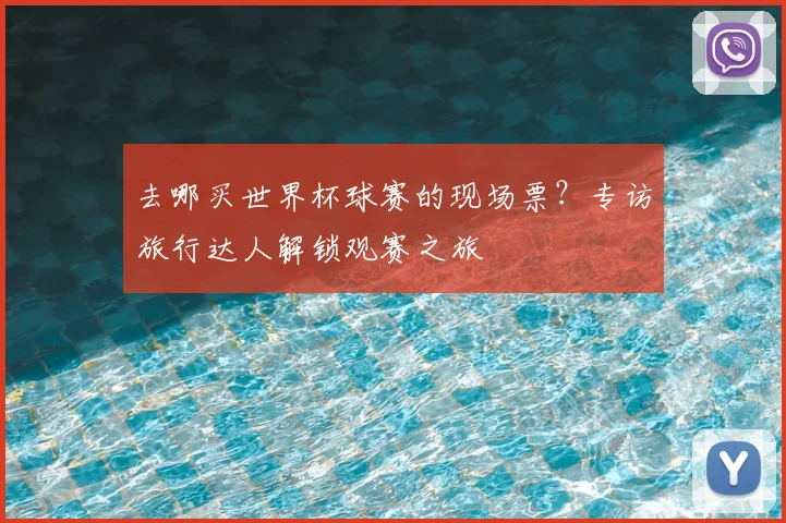 去哪买世界杯球赛的现场票?专访旅行达人解锁观赛之旅