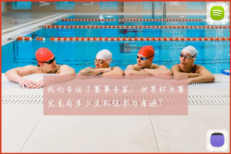 我们专访了赛事专家：世界杯决赛究竟有多少支队伍参与角逐？
