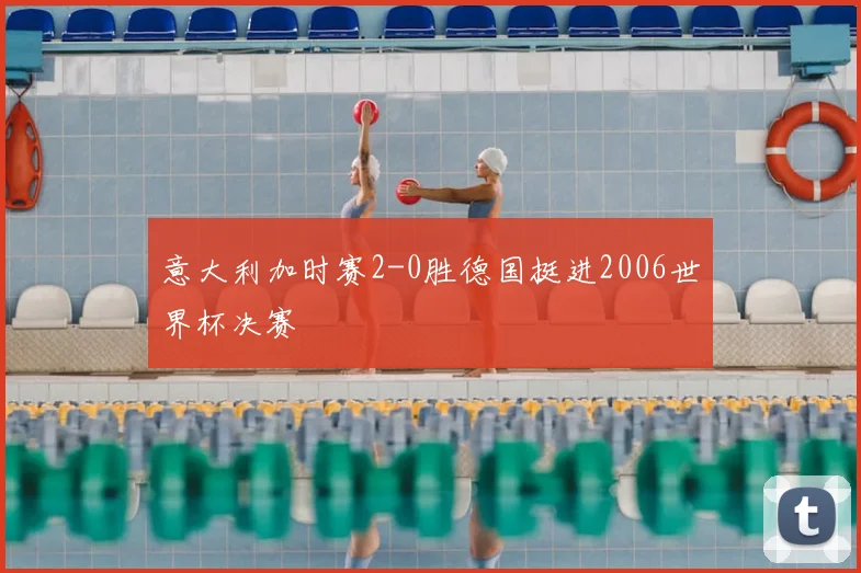 意大利加时赛2-0胜德国挺进2006世界杯决赛