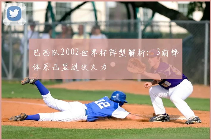 巴西队2002世界杯阵型解析：3前锋体系凸显进攻火力