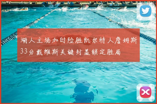 湖人主场加时险胜凯尔特人詹姆斯33分戴维斯关键封盖锁定胜局