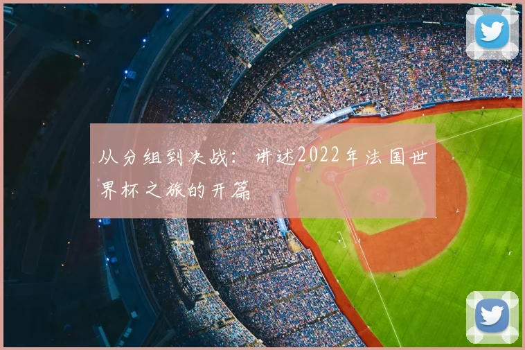 从分组到决战：讲述2022年法国世界杯之旅的开篇