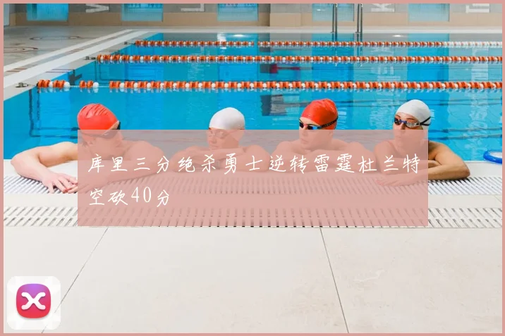 库里三分绝杀勇士逆转雷霆杜兰特空砍40分