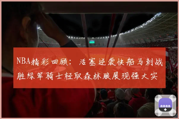 NBA精彩回顾:活塞逆袭快船马刺战胜绿军骑士轻取森林狼展现强大实力