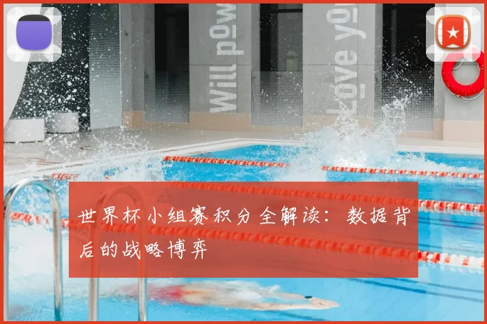 世界杯小组赛积分全解读：数据背后的战略博弈