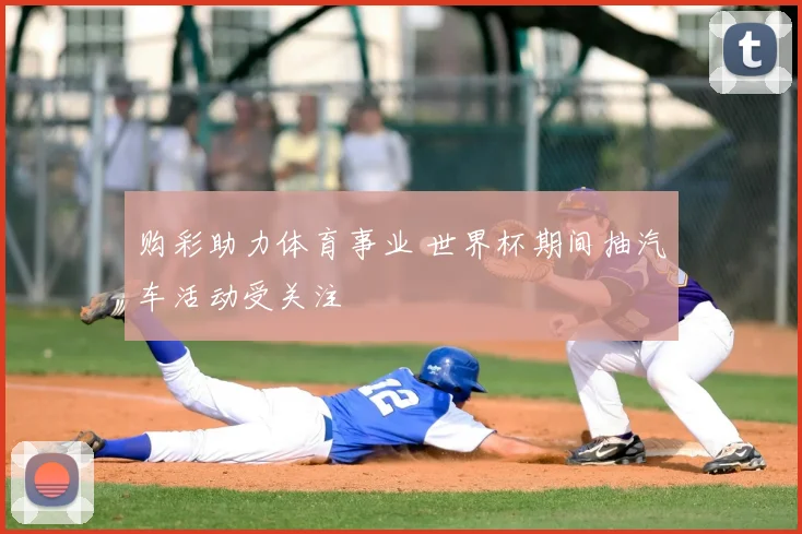 购彩助力体育事业 世界杯期间抽汽车活动受关注
