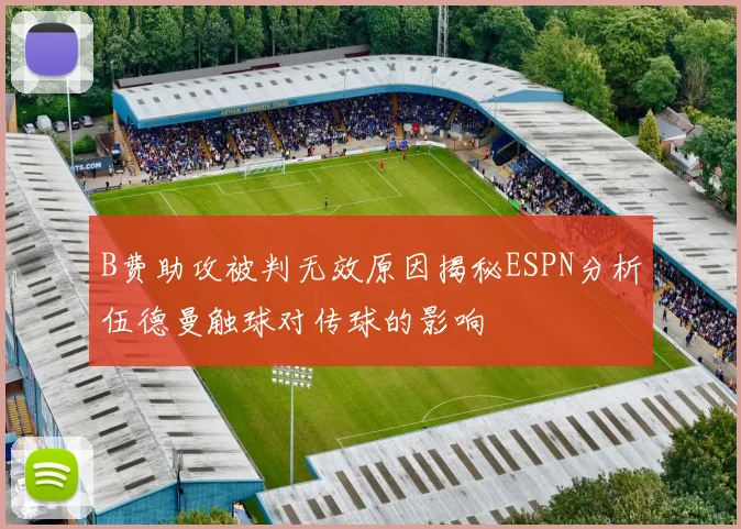 B费助攻被判无效原因揭秘ESPN分析伍德曼触球对传球的影响