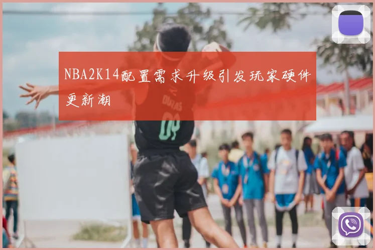 NBA2K14配置需求升级引发玩家硬件更新潮