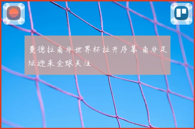 曼德拉南非世界杯拉开序幕 南非足坛迎来全球关注